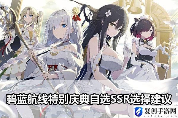碧蓝航线特别庆典自选SSR选择建议 游戏内阵营战争与策略布局