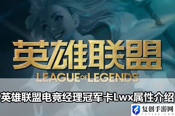 英雄联盟电竞经理冠军卡Lwx属性介绍 获取更多帮助和奖励