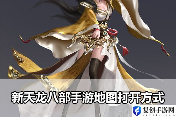 新天龙八部手游地图打开方式 隐藏关卡全攻略解析