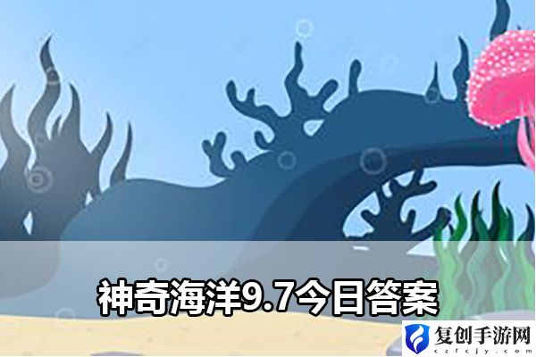 神奇海洋9.7今日答案 精准打击敌人弱点取得战斗胜利