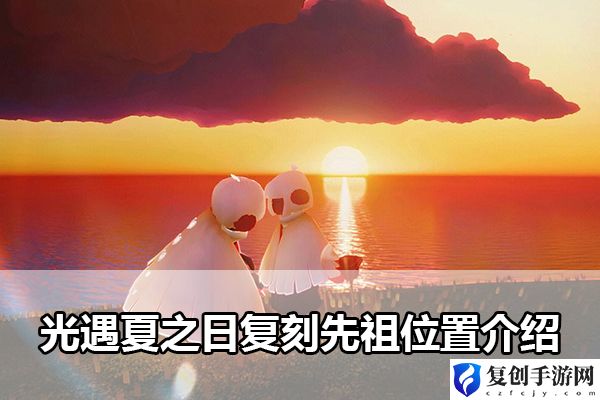 光遇夏之日复刻先祖位置介绍 享受游戏带来的乐趣和挑战